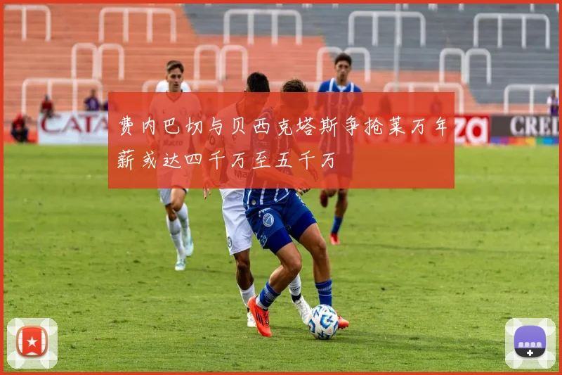 费内巴切与贝西克塔斯争抢莱万年薪或达四千万至五千万